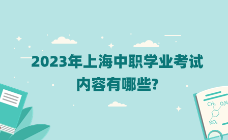 2023年上海中职学业考试内容有哪些?