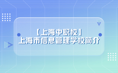 【上海中职校】上海市信息管理学校简介